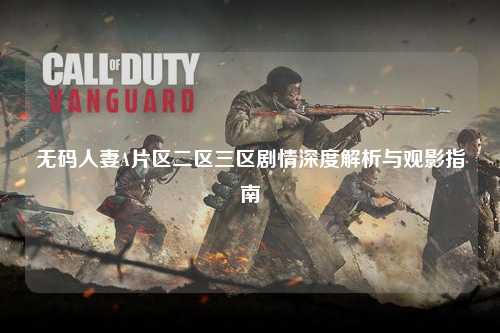 无码人妻A片区二区三区剧情深度解析与观影指南