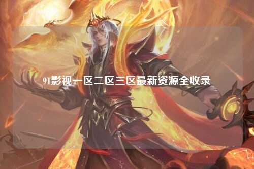 91影视一区二区三区最新资源全收录
