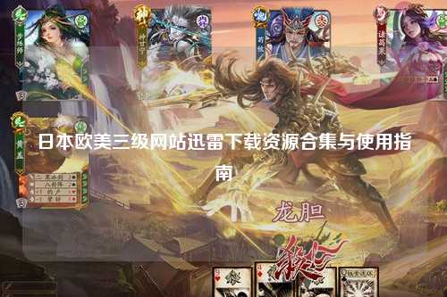 日本欧美三级网站迅雷下载资源合集与使用指南