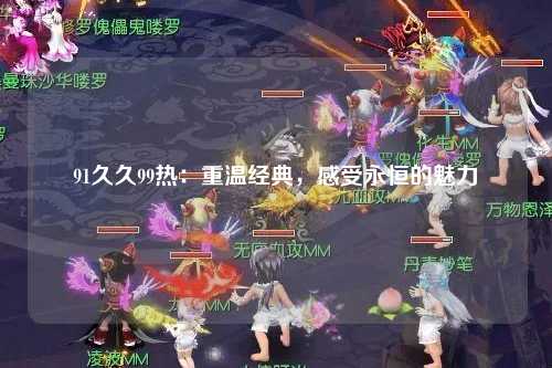 91久久99热：重温经典，感受永恒的魅力