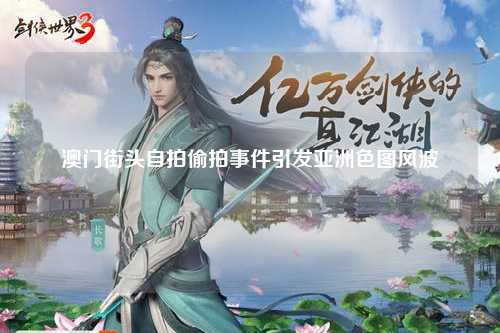 澳门街头自拍偷拍事件引发亚洲色图风波