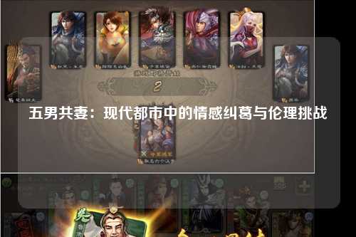 五男共妻：现代都市中的情感纠葛与伦理挑战