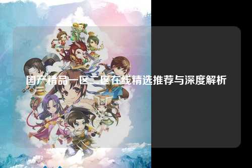 国产精品一区二区在线精选推荐与深度解析