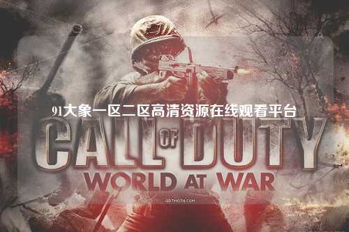91大象一区二区高清资源在线观看平台