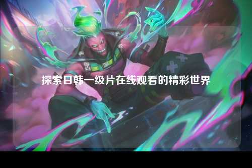 探索日韩一级片在线观看的精彩世界