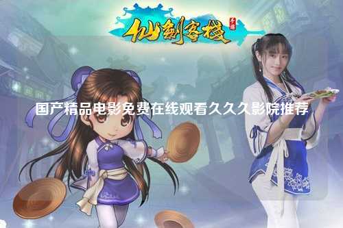 国产精品电影免费在线观看久久久影院推荐