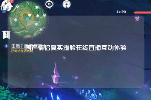 国产情侣真实露脸在线直播互动体验