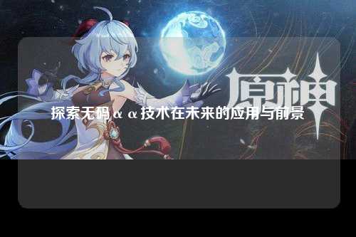 探索无码αα技术在未来的应用与前景