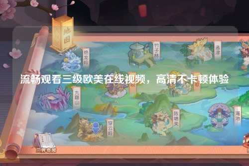 流畅观看三级欧美在线视频，高清不卡顿体验