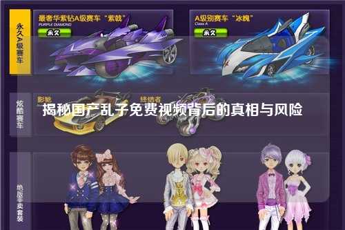 揭秘国产乱子免费视频背后的真相与风险