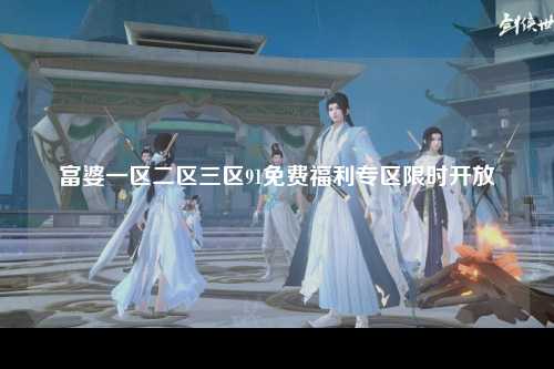 富婆一区二区三区91免费福利专区限时开放