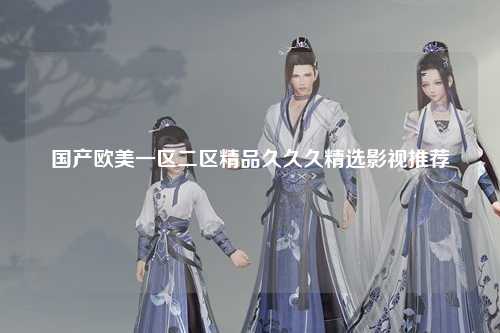 国产欧美一区二区精品久久久精选影视推荐