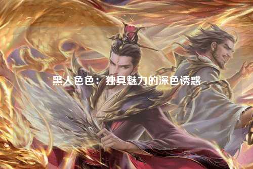 黑人色色：独具魅力的深色诱惑