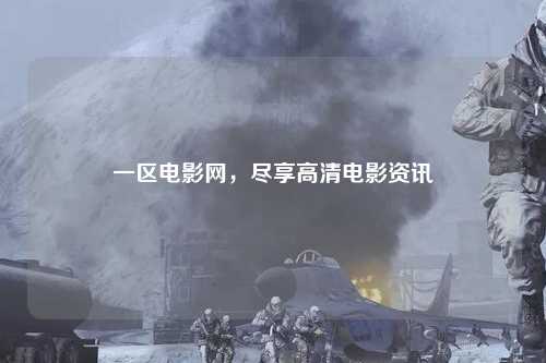 一区电影网，尽享高清电影资讯
