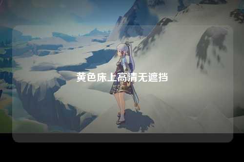 黄色床上高清无遮挡