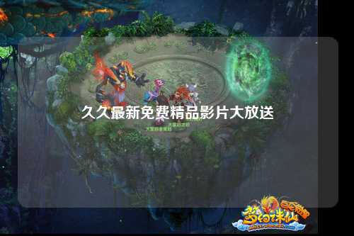 久久最新免费精品影片大放送