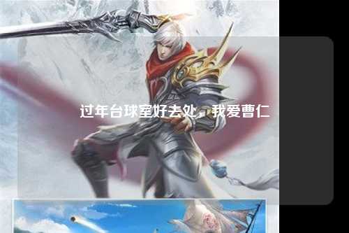 过年台球室好去处，我爱曹仁