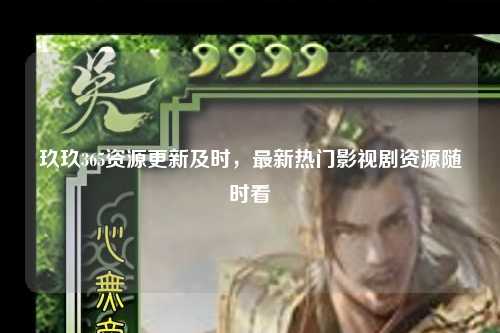 玖玖365资源更新及时，最新热门影视剧资源随时看