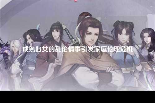 成熟妇女的乱伦情事引发家庭伦理危机