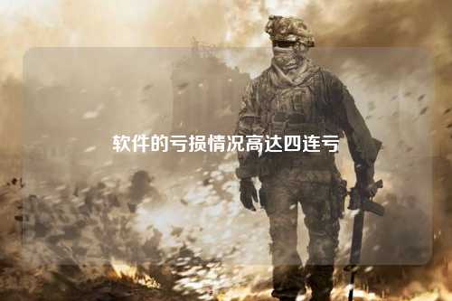 软件的亏损情况高达四连亏