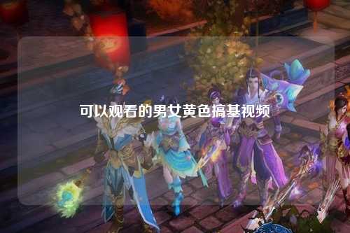 可以观看的男女黄色搞基视频