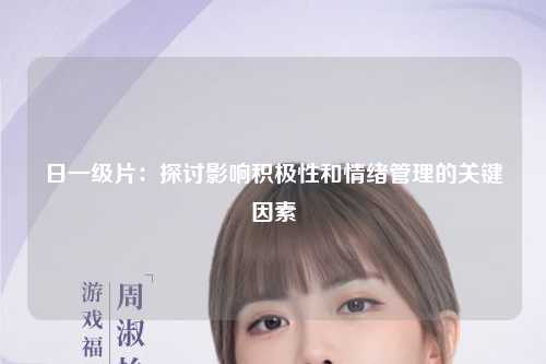 日一级片：探讨影响积极性和情绪管理的关键因素