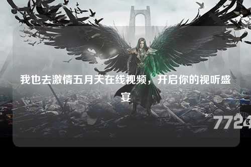 我也去激情五月天在线视频，开启你的视听盛宴
