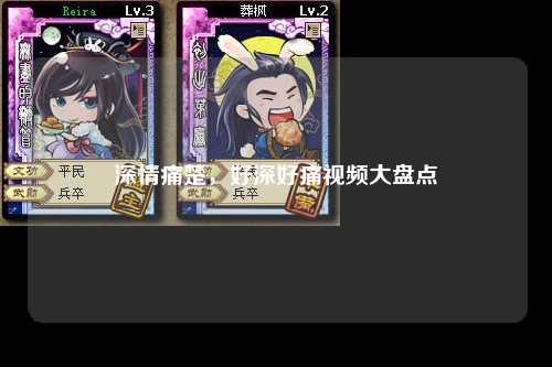深情痛楚，好深好痛视频大盘点