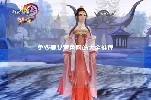免费美女黄色网站大全推荐