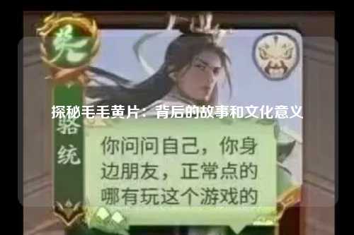 探秘毛毛黄片：背后的故事和文化意义
