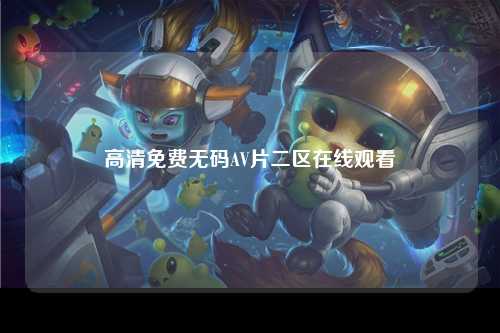 高清免费无码AV片二区在线观看