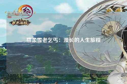 慕柔雪老乞丐：漫长的人生旅程