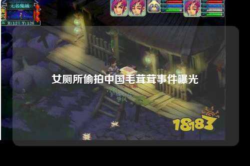 女厕所偷拍中国毛茸茸事件曝光