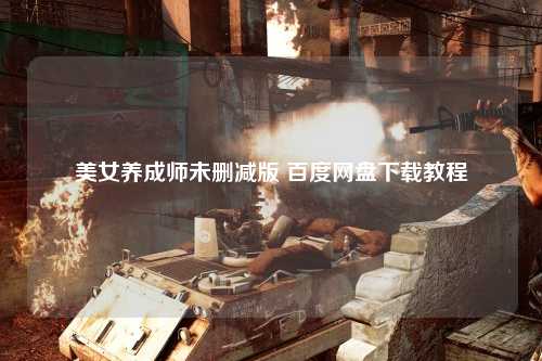 美女养成师未删减版 百度网盘下载教程