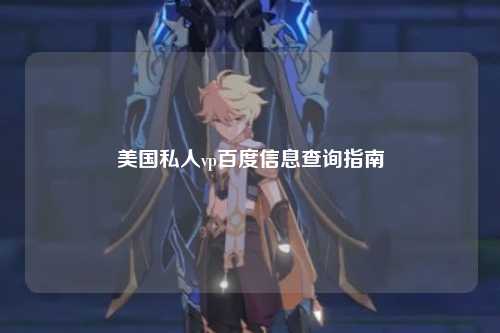 美国私人vp百度信息查询指南