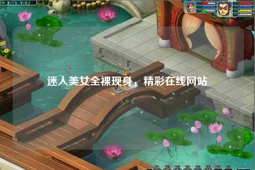 迷人美女全裸现身，精彩在线网站