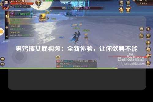 男鸡擦女屁视频：全新体验，让你欲罢不能