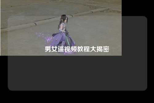 男女逼视频教程大揭密